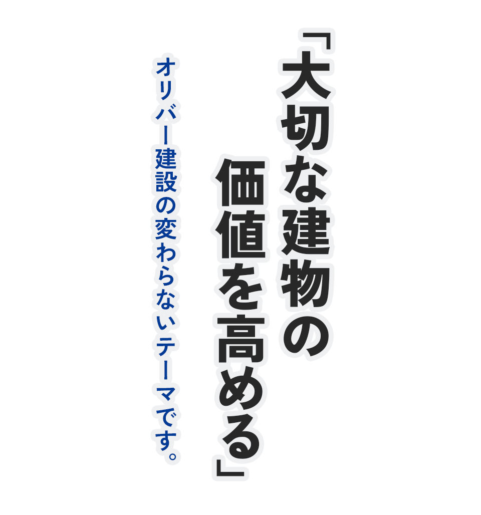 「大切な建物の価値を高める」オリバー建設の変わらないテーマです。